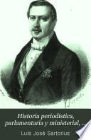 Historia periodística, parlamentaria y ministerial, completa y detallada del ... señor d. Luis José Sartorius