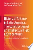 History of Science in Latin America: The Construction of an Intellectual Field (20th century)