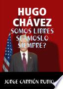 HUGO CHÁVEZ: ¡SOMOS LIBRES SEÁMOSLO SIEMPRE!