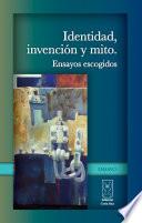 Identidad, invención y mito. Ensayos escogidos