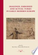 Imagined, Embodied and Actual Turks in Early Modern Europe
