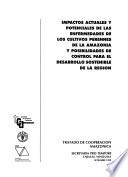 Impactos actuales y potenciales de las enfermedades de los cultivos perennes de la Amazonia y posibilidades de control para el desarrollo sostenible de la region