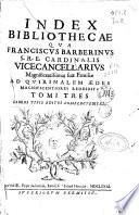 Index bibliothecae qua Franciscus Barberinus ... magnificentissimas suae familiae ad Quirinalem aedes magnificentiores reddidit