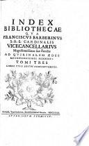 Index bibliothecae qua Franciscus Barberinus S.R.E.Card. Magnif. suae familiae ad quirinalem aedes magnificentiores reddidit