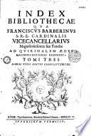 Index bibliothecae qua Franciscus Barberinus S. R. E. cardinalis vicecancellarius magnificentissimas suae familiae ad Quirinalem aedes magnificentiores reddidit