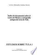 Indice de documentos sobre el centro de México y cartografía antigua del área de Tula