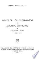 Indice de los documentos del Archivo Municipal de Ciudad Real, 1255-1899 por Isabel Perez Valera