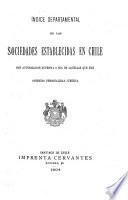 Indice departamental de las sociedades establecidas en Chile con autorizacion suprema o sea de aquellas que han obtenido personalidad juridica