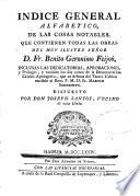 Indice general alfabético, de las cosas notables que contienen todas las obras del ... señor D. Fr. Benito Geronimo Feijoó ...