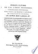 Indice último de los libros prohibidos y mandados expurgar para todos los reynos y señorios del católico Rey de las Españas, el señor Carlos IV ...
