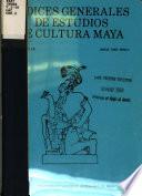Indices generales de Estudios de cultura maya