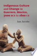 Indigenous Culture and Change in Guerrero, Mexico, 7000 BCE to 1600 CE