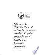 Informe de la Comisión Nacional de Derechos Humanos sobre las 140 quejas presentadas por el Partido de la Revolución Democrática