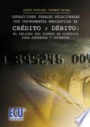 Infracciones penales relacionadas con instrumentos mercantiles de crédito y debito : el peligro del dinero de plástico para empresas y usuarios.