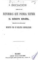 Iniciacion acerca de las reformas que podria sufrir el ejército español ... Por un militar republicano