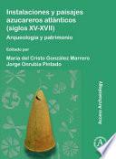 Instalaciones y Paisajes Azucareros Atlánticos (siglos XV-XVII)