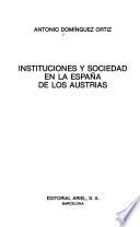 Instituciones y sociedad en la España de los Austrias