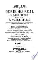 Institutciones de derecho real de Castilla y de Indias ... Segunda edición guatemalteca, precedida de la biografía del autor y arreglada, corregida y aumentada ... por ... Doroteo José de Arriola