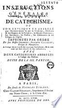Instructions générales en forme de catéchisme, ou l'on explique en abbregé par l'Ecriture sainte & par la tradition, l'histoire des dogmes de la religion, la morale chrétienne, les sacremens, les priéres, les cérémonies & les usages de l'Eglise. Imprimées par ordre de feu messire Charles-Joachim Colbert, évêque de Montpellier. A l'usage des anciens & des nouveaux catholiques, & de tous ceux qui sont chargés de leur instruction; avec deux catéchismes abbregés, à l'usage des enfans