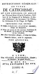 Instructions Générales En Forme De Catechisme, Où L'On Explique En Abregé par l'Écriture sainte & par la Tradition, l'Histoire & les Dogmes de la Religion ... Avec deux Catechismes abregez, à l'usage des Enfans Nouvelle Edition, revûë & augmentée