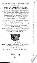 Instructions Générales En Forme De Catechisme, Où L'On Explique En Abregé par l'Écriture sainte & par la Tradition, l'Histoire & les Dogmes de la Religion ... Avec deux Catechismes abregez, à l'usage des Enfans Nouvelle Edition, revûë & augmentée