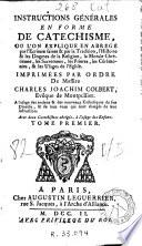 Instructions générales en forme de catéchisme, ou l'on explique en abrégé par l'Écriture Sainte & par la tradition, l'histoire & les dogmes de la réligion, la morale chrétiénne, les sacrémens, les prières, les cérémonies & les usages de l'Église