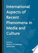 International Aspects of Recent Phenomena in Media and Culture