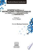 Interpretación de las restricciones constitucionales. Una visión desde la argumentación y la hermenéutica.