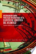 Intervención sobre prácticas integrativas en el clúster de logística del Atlántico Cadenas logísticas de comercio exterior
