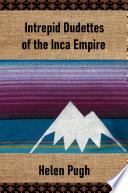 Intrepid Dudettes of the Inca Empire