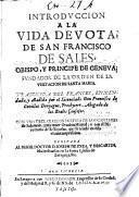Introduccion à la Vida Devota ... Traducida del Frances, enmendada. y añadida por ... F. de Cuvillas Douyague ... Con una Declaracion mistica de los cantares de Salomon, para tenor oracion mental; y con el Directorio de Religiosas, etc