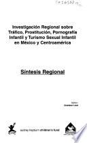 Investigación regional sobre tráfico, prostitución, pornografía infantil y turismo sexual infantil en México y Centroamérica: Síntesis regional
