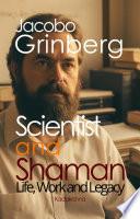 Jacobo Grinberg, Scientist and Shaman : Life, Work and Legacy