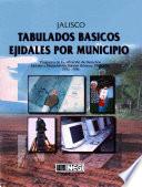 Jalisco. Tabulados básicos ejidales por municipio. Programa de Certificación de Derechos Ejidales y Titulación de Solares Urbanos, PROCEDE. 1992-1998