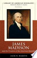 James Madison and the Creation of the American Republic