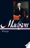 James Madison: Writings (LOA #109)