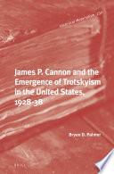 James P. Cannon and the Emergence of Trotskyism in the United States, 1928-38