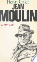 Jean Moulin, une vie (20 juin 1899-21 juin 1943)