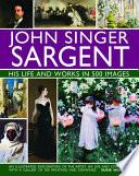 John Singer Sargent: His Life and Works in 500 Images