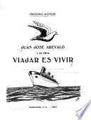 Juan José Arévalo y su obra Viajar es vivir