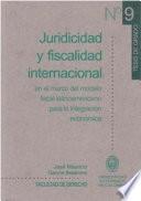 Juridicidad y fiscalidad internacional en el marco de modelo fiscal latinoamericano para la integración económica