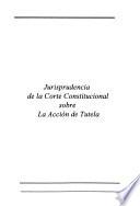 Jurisprudencia de la Corte Constitucional sobre la Acción de Tutela