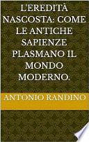 L'Eredità Nascosta: Come le Antiche Sapienze Plasmano il Mondo Moderno.