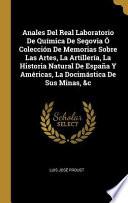 La Anales del Real Laboratorio de Química de Segovia Ó Colección de Memorias Sobre Las Artes, La Artillería, La Historia Natural de España Y Américas