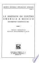 La anexión de Centro América a México (documentos y escritos de 1821[-1828]).