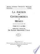 La anexion de Centro America a Mexico (documentos y escritos de 1821) ...