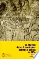 La anexión de los 6 municipios vecinos a Bogotá en 1954