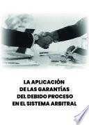 La aplicación de las garantías del debido proceso en el sistema arbitral