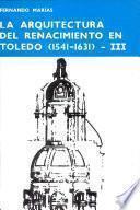 La arquitectura del Renacimiento en Toledo (1541-1631)