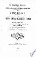 La Biblioteca Peruana en la exposicion universal de Paris de 1900. Informe presentado a la comision central del instituto tecnico por ---